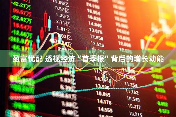 盈富忧配 透视经济“首季报”背后的增长动能