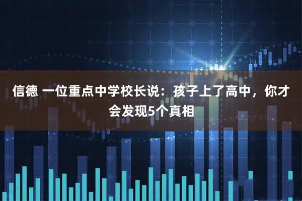 信德 一位重点中学校长说:孩子上了高中,你才会发现5个真相