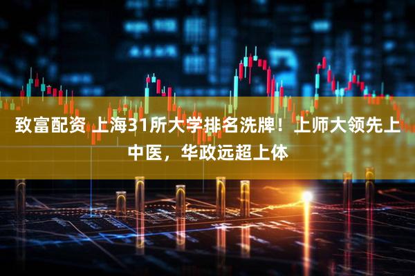 致富配资 上海31所大学排名洗牌！上师大领先上中医，华政远超上体